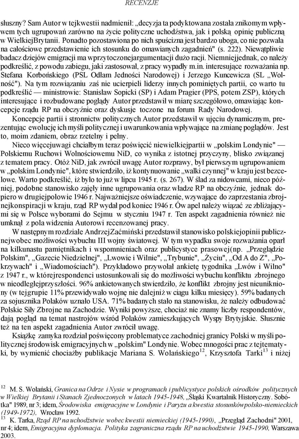 Ponadto pozostawiona po nich spuścizna jest bardzo uboga, co nie pozwala na całościowe przedstawienie ich stosunku do omawianych zagadnień" (s. 222).