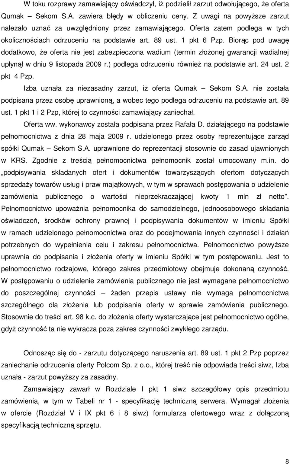 Biorąc pod uwagę dodatkowo, Ŝe oferta nie jest zabezpieczona wadium (termin złoŝonej gwarancji wadialnej upłynął w dniu 9 listopada 2009 r.) podlega odrzuceniu równieŝ na podstawie art. 24 ust.