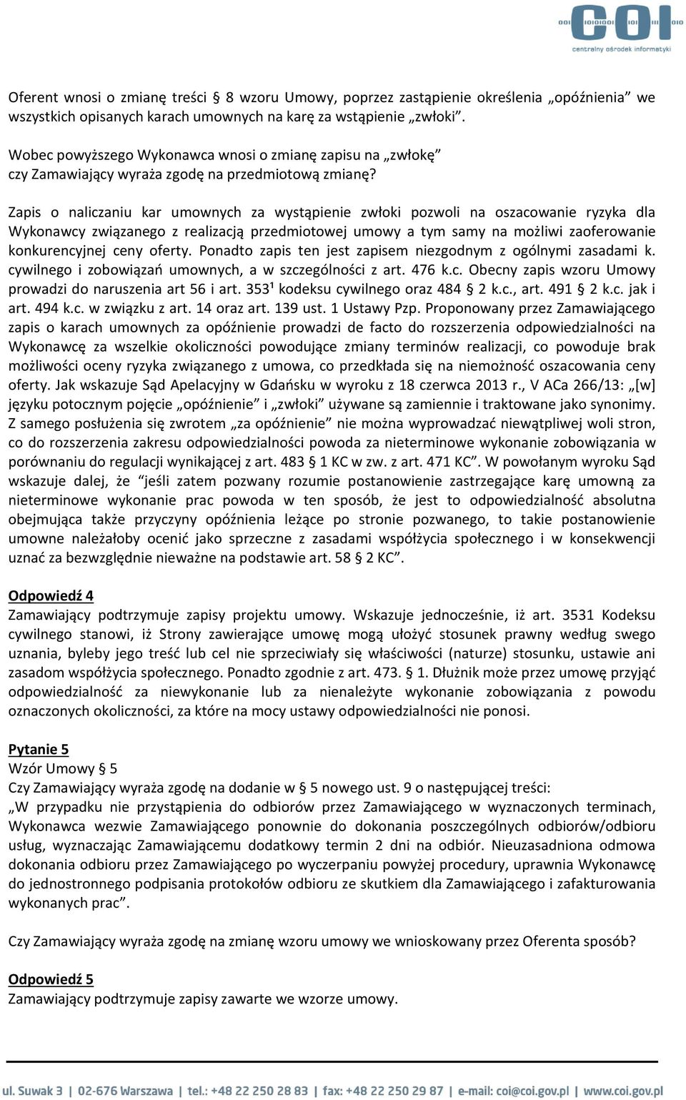 Zapis o naliczaniu kar umownych za wystąpienie zwłoki pozwoli na oszacowanie ryzyka dla Wykonawcy związanego z realizacją przedmiotowej umowy a tym samy na możliwi zaoferowanie konkurencyjnej ceny