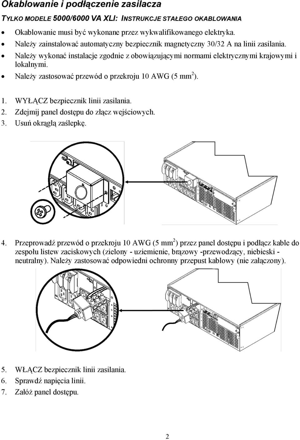 Należy zastosować przewód o przekroju 10 AWG (5 mm 2 ). 1. WYŁĄCZ bezpiecznik linii zasilania. 2. Zdejmij panel dostępu do złącz wejściowych. 3. Usuń okrągłą zaślepkę. 4.