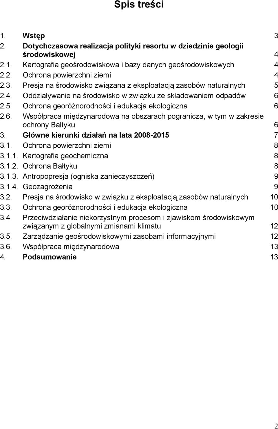 2.5. Ochrona georóżnorodności i edukacja ekologiczna 6 2.6. Współpraca międzynarodowa na obszarach pogranicza, w tym w zakresie ochrony Bałtyku 6 3. Główne kierunki działań na lata 2008-2015