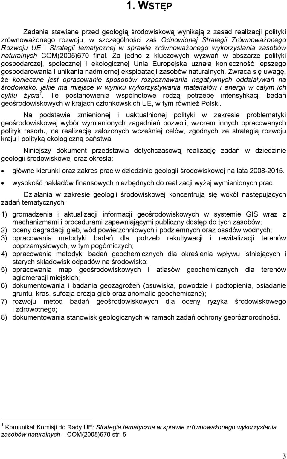 Za jedno z kluczowych wyzwań w obszarze polityki gospodarczej, społecznej i ekologicznej Unia Europejska uznała konieczność lepszego gospodarowania i unikania nadmiernej eksploatacji zasobów