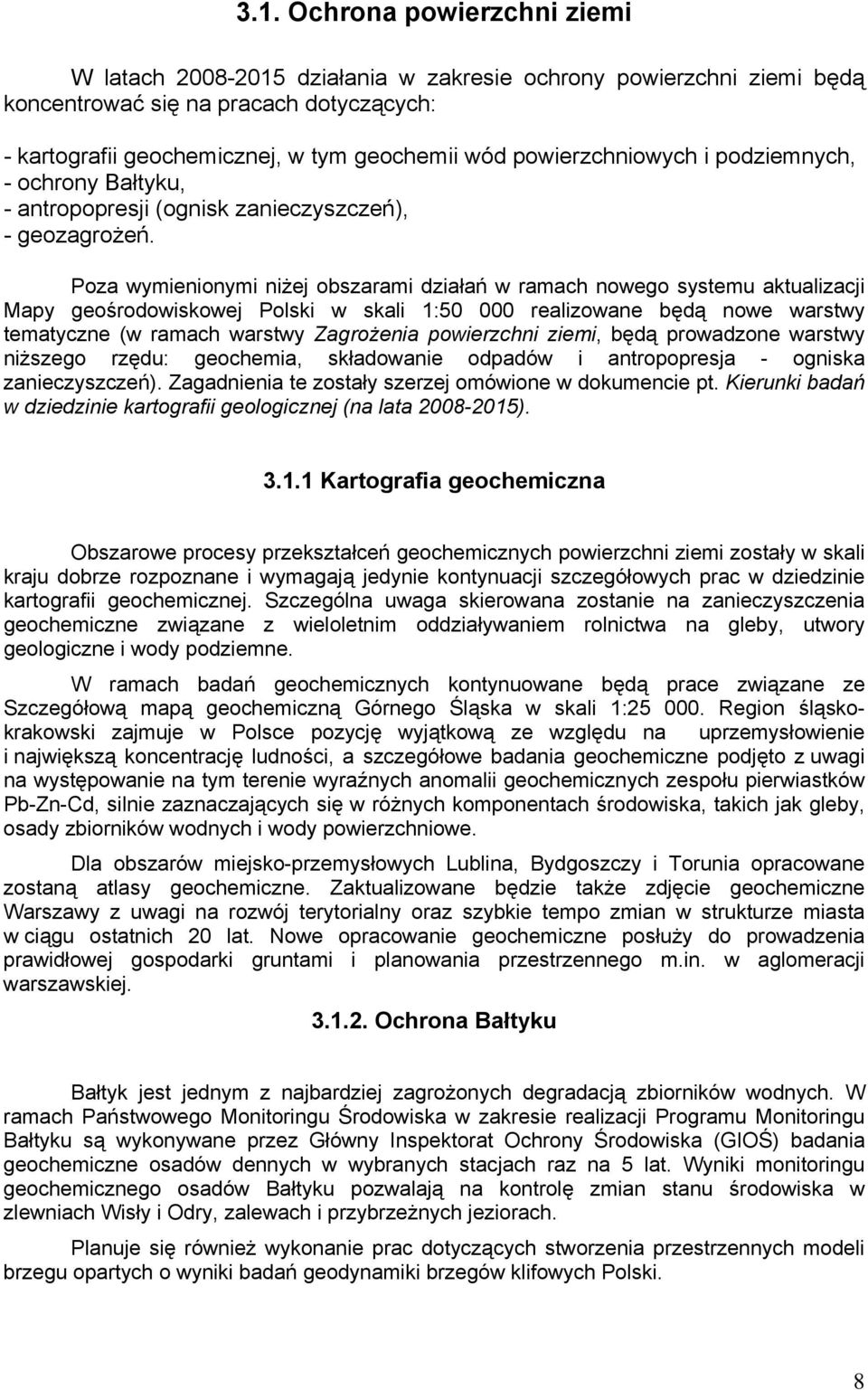 Poza wymienionymi niżej obszarami działań w ramach nowego systemu aktualizacji Mapy geośrodowiskowej Polski w skali 1:50 000 realizowane będą nowe warstwy tematyczne (w ramach warstwy Zagrożenia