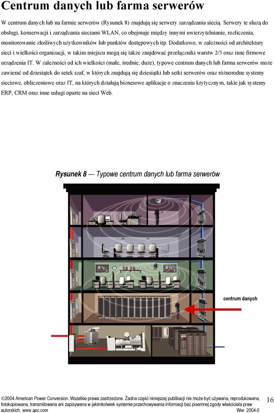 Dodatkowo, w zależności od architektury sieci i wielkości organizacji, w takim miejscu mogą się także znajdować przełączniki warstw 2/3 oraz inne firmowe urządzenia IT.