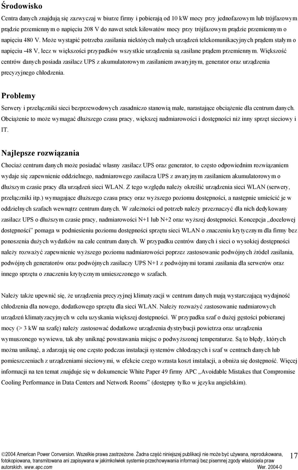 Może wystąpić potrzeba zasilania niektórych małych urządzeń telekomunikacyjnych prądem stałym o napięciu -48 V, lecz w większości przypadków wszystkie urządzenia są zasilane prądem przemiennym.