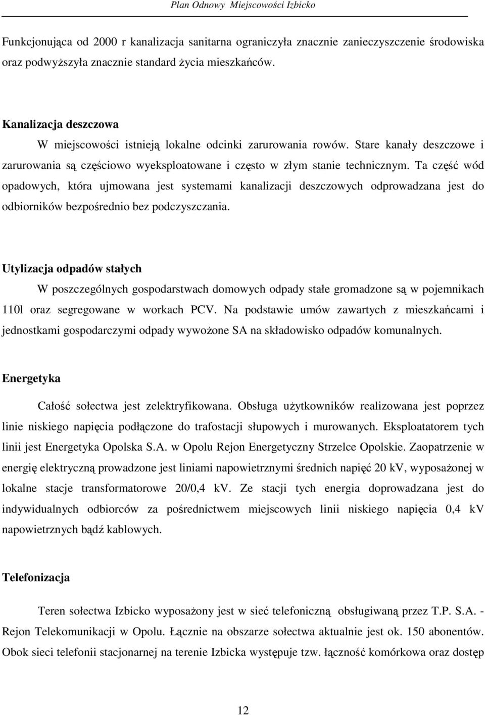 Ta cz wód opadowych, która ujmowana jest systemami kanalizacji deszczowych odprowadzana jest do odbiorników bezporednio bez podczyszczania.