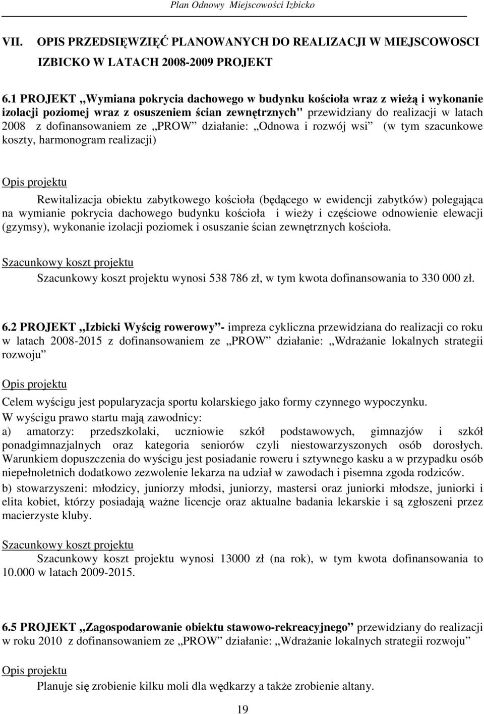 działanie: Odnowa i rozwój wsi (w tym szacunkowe koszty, harmonogram realizacji) Opis projektu Rewitalizacja obiektu zabytkowego kocioła (bdcego w ewidencji zabytków) polegajca na wymianie pokrycia