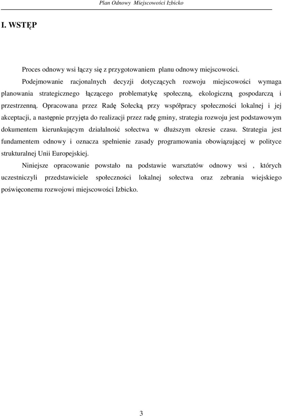 Opracowana przez Rad Sołeck przy współpracy społecznoci lokalnej i jej akceptacji, a nastpnie przyjta do realizacji przez rad gminy, strategia rozwoju jest podstawowym dokumentem kierunkujcym