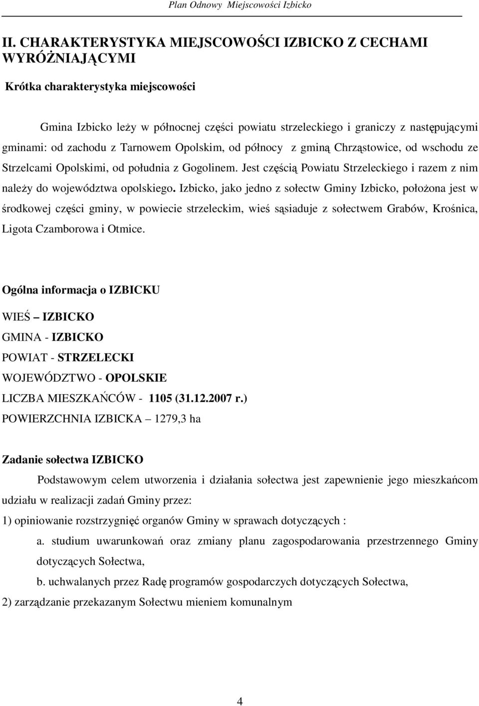 Izbicko, jako jedno z sołectw Gminy Izbicko, połoona jest w rodkowej czci gminy, w powiecie strzeleckim, wie ssiaduje z sołectwem Grabów, Kronica, Ligota Czamborowa i Otmice.