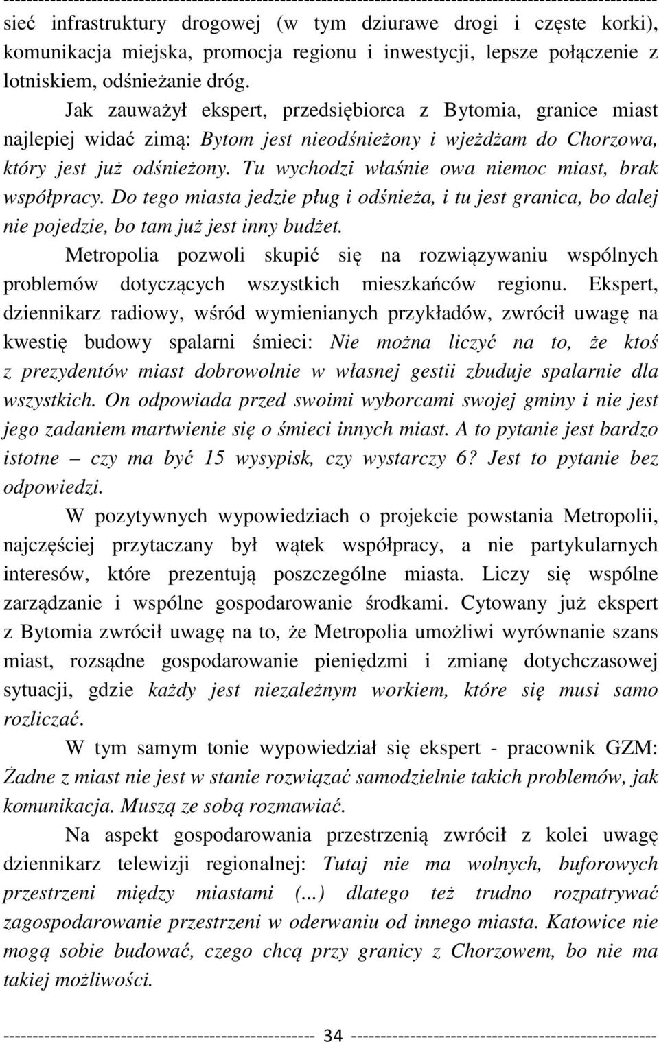 Tu wychodzi właśnie owa niemoc miast, brak współpracy. Do tego miasta jedzie pług i odśnieża, i tu jest granica, bo dalej nie pojedzie, bo tam już jest inny budżet.