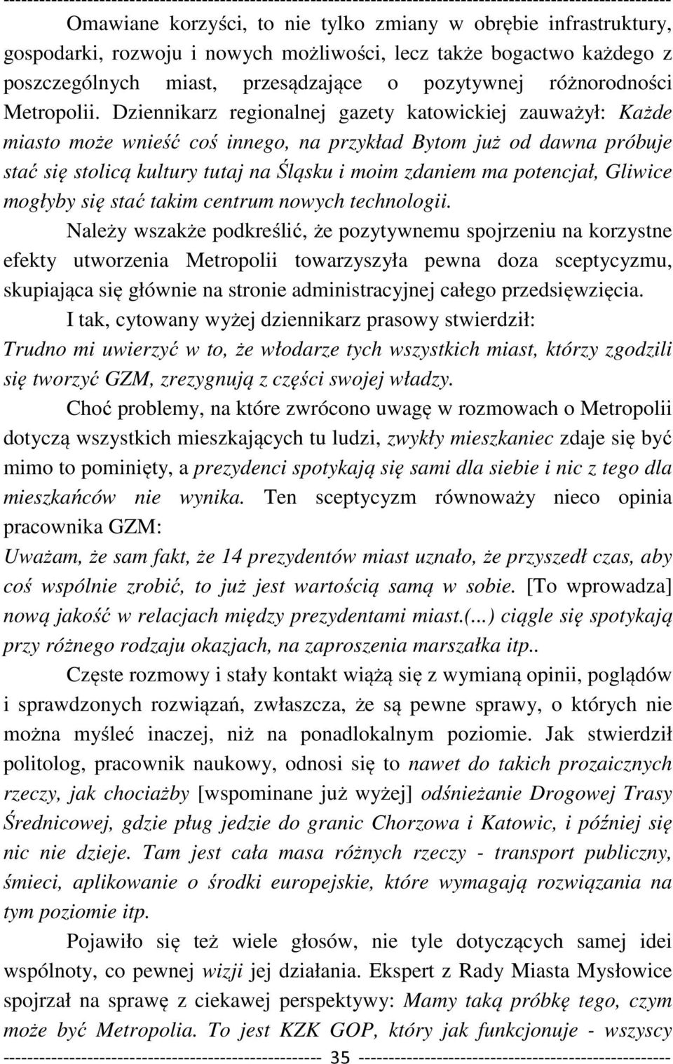 Dziennikarz regionalnej gazety katowickiej zauważył: Każde miasto może wnieść coś innego, na przykład Bytom już od dawna próbuje stać się stolicą kultury tutaj na Śląsku i moim zdaniem ma potencjał,