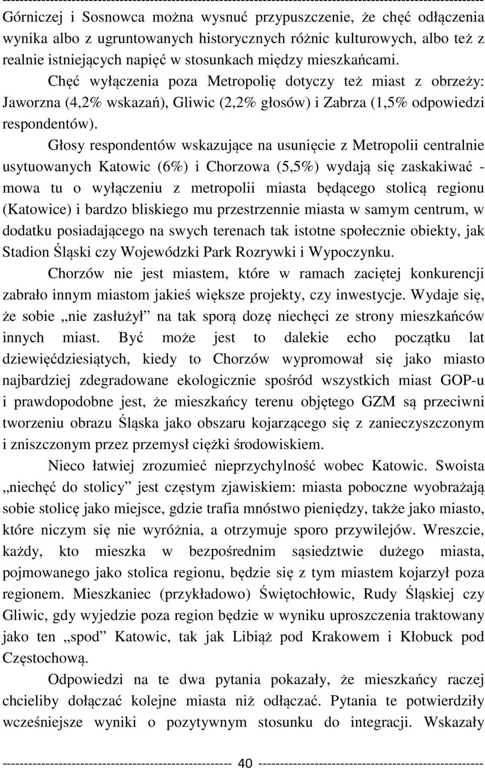 Głosy respondentów wskazujące na usunięcie z Metropolii centralnie usytuowanych Katowic (6%) i Chorzowa (5,5%) wydają się zaskakiwać - mowa tu o wyłączeniu z metropolii miasta będącego stolicą