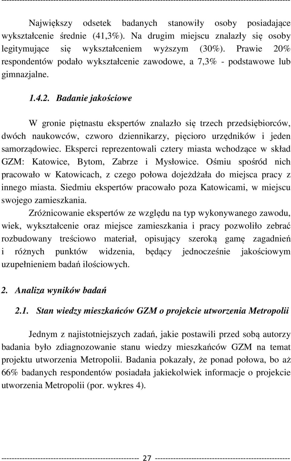 Eksperci reprezentowali cztery miasta wchodzące w skład GZM: Katowice, Bytom, Zabrze i Mysłowice. Ośmiu spośród nich pracowało w Katowicach, z czego połowa dojeżdżała do miejsca pracy z innego miasta.