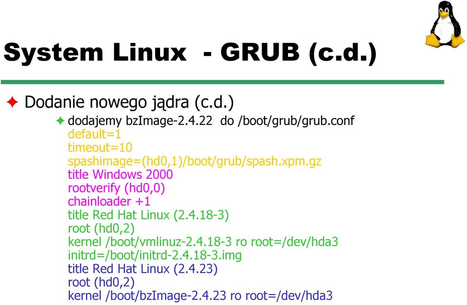gz title Windows 2000 rootverify (hd0,0) chainloader +1 title Red Hat Linux (2.4.