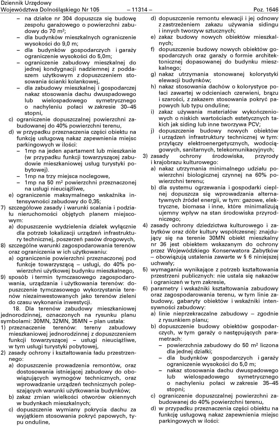 ograniczenie wysokości do 5,0m; ograniczenie zabudowy mieszkalnej do jednej kondygnacji nadziemnej z poddaszem uşytkowym z dopuszczeniem stosowania ścianki kolankowej, dla zabudowy mieszkalnej i