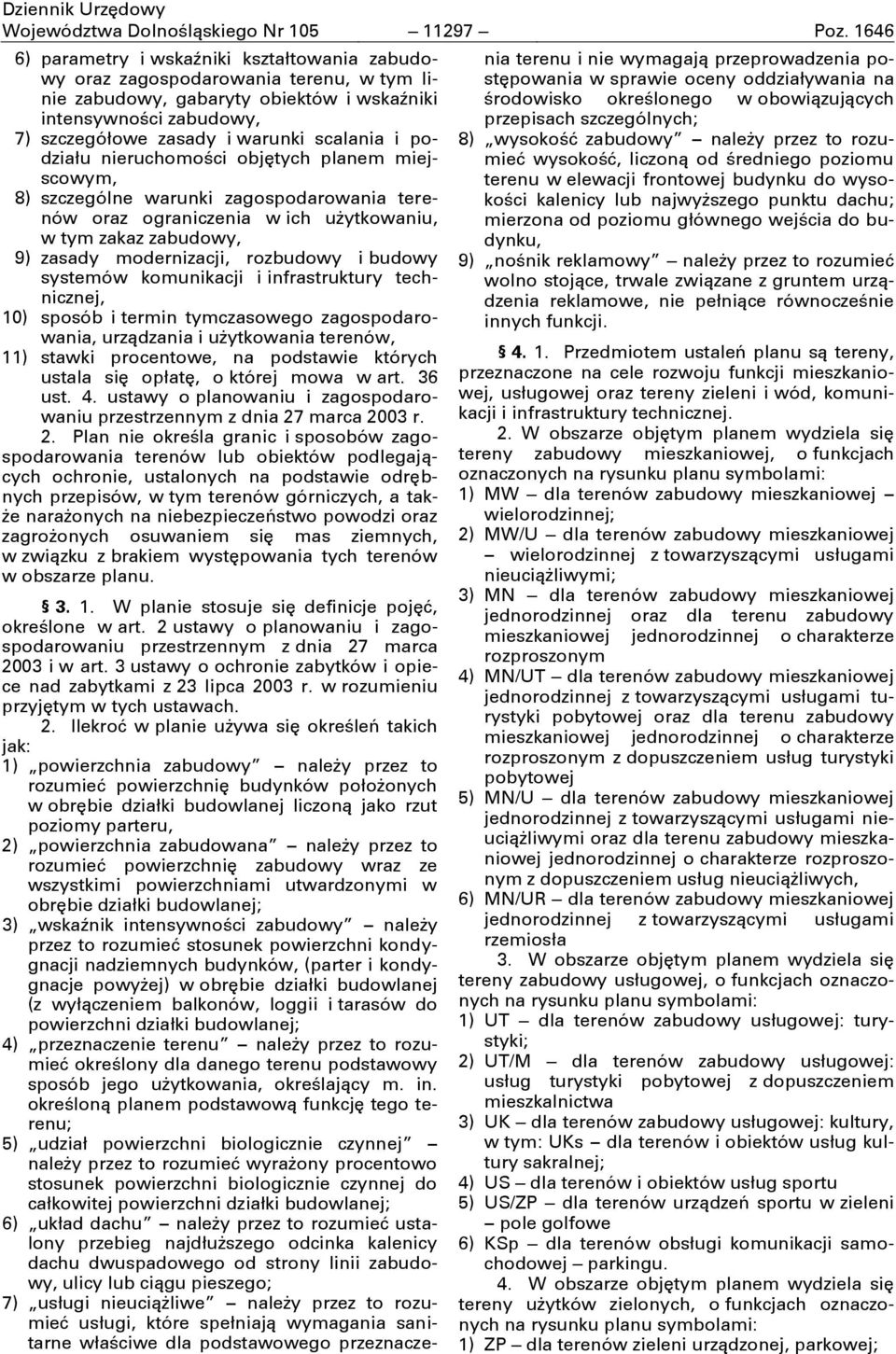 zakaz zabudowy, 9) zasady modernizacji, rozbudowy i budowy systemów komunikacji i infrastruktury technicznej, 10) sposób i termin tymczasowego zagospodarowania, urządzania i uşytkowania terenów, 11)