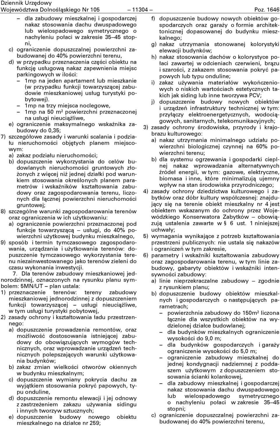 powierzchni zabudowanej do 40% powierzchni terenu, d) w przypadku przeznaczenia części obiektu na 1mp na jeden apartament lub mieszkanie 1mp na trzy miejsca noclegowe, 1mp na 50 m² powierzchni