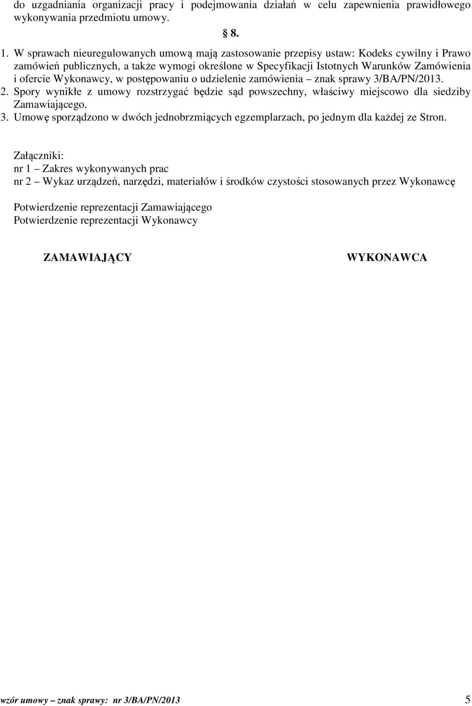 Wykonawcy, w postępowaniu o udzielenie zamówienia znak sprawy 3/BA/PN/2013. 2. Spory wynikłe z umowy rozstrzygać będzie sąd powszechny, właściwy miejscowo dla siedziby Zamawiającego. 3. Umowę sporządzono w dwóch jednobrzmiących egzemplarzach, po jednym dla każdej ze Stron.