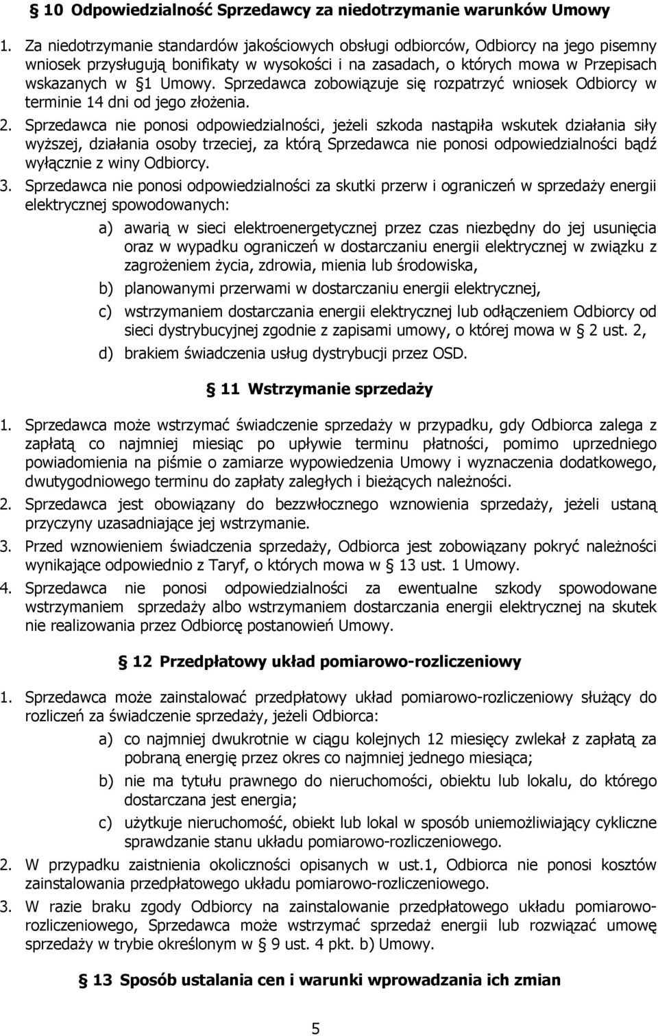 Sprzedawca zobowiązuje się rozpatrzyć wniosek Odbiorcy w terminie 14 dni od jego złożenia. 2.