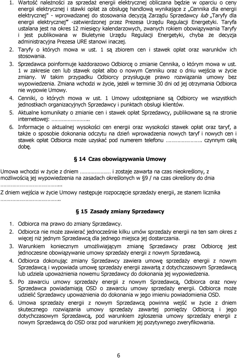 Taryfa ustalana jest na okres 12 miesięcy kalendarzowych, zwanych rokiem obowiązywania Taryfy i jest publikowana w Biuletynie Urzędu Regulacji Energetyki, chyba że decyzja administracyjna Prezesa URE