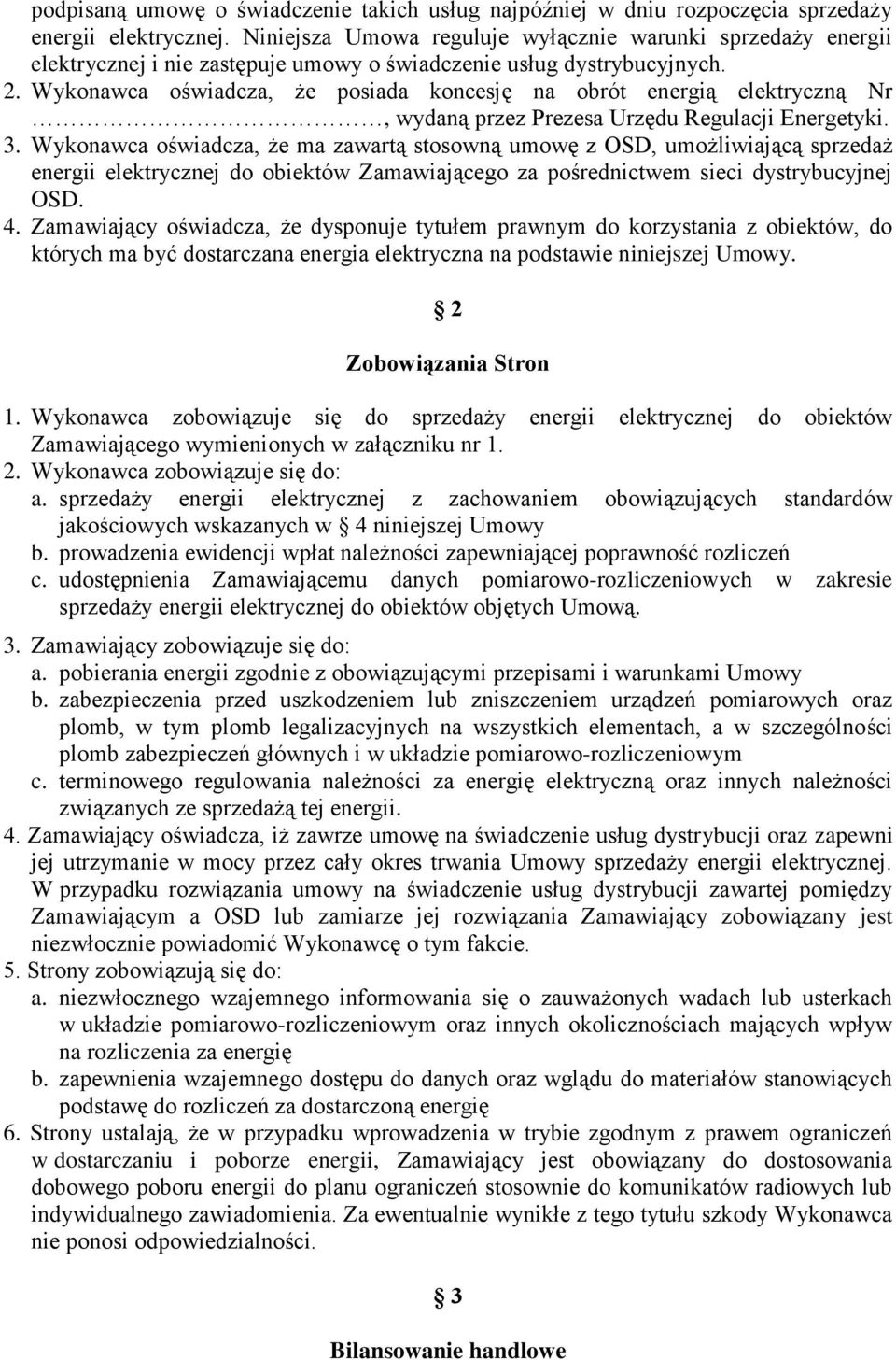 Wykonawca oświadcza, że posiada koncesję na obrót energią elektryczną Nr, wydaną przez Prezesa Urzędu Regulacji Energetyki. 3.