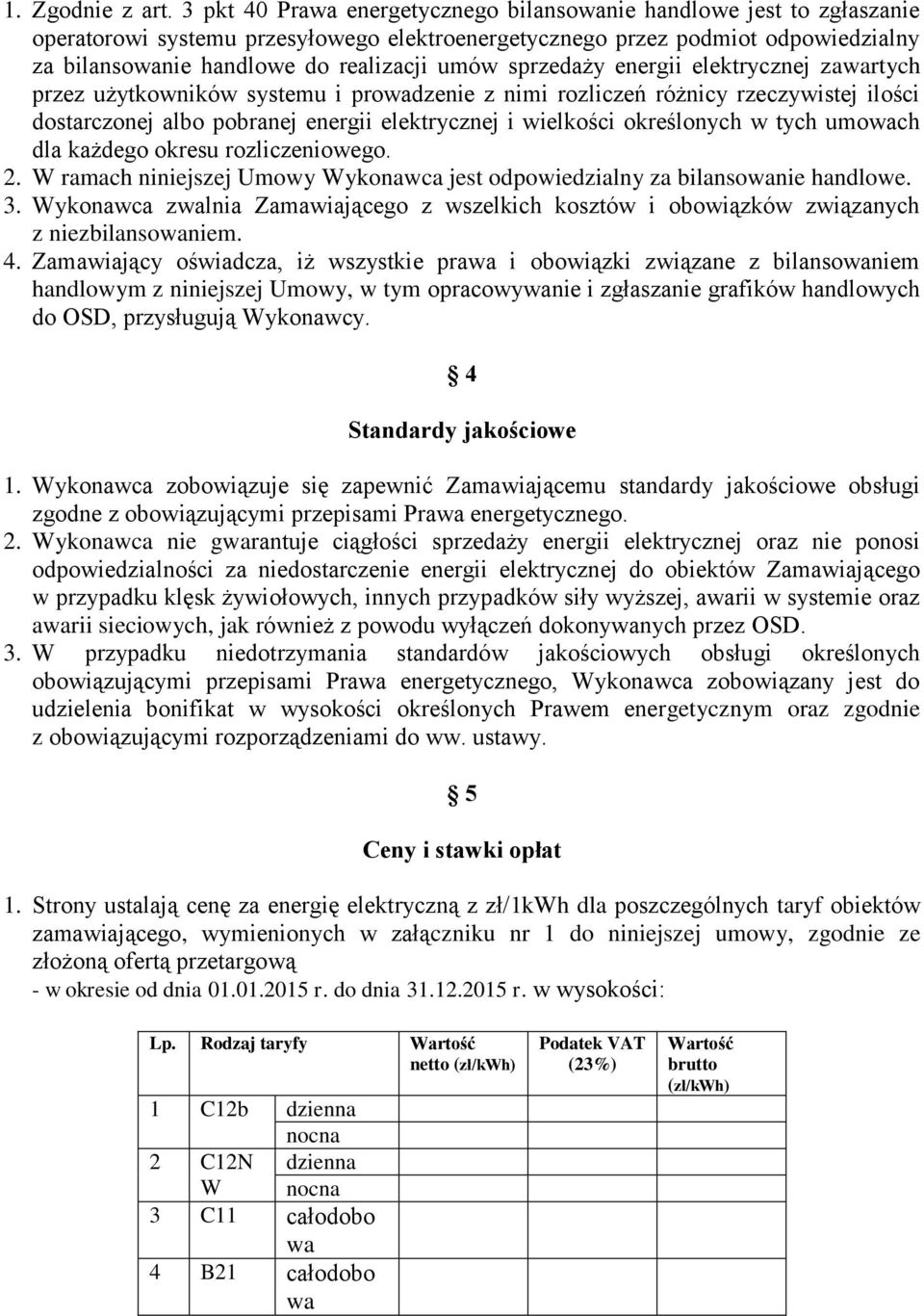 sprzedaży energii elektrycznej zawartych przez użytkowników systemu i prowadzenie z nimi rozliczeń różnicy rzeczywistej ilości dostarczonej albo pobranej energii elektrycznej i wielkości określonych