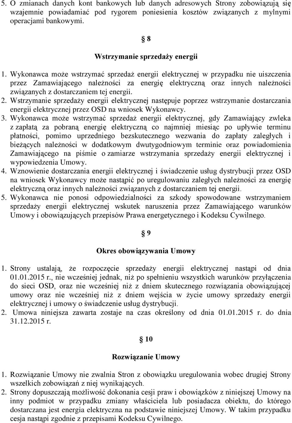 Wykonawca może wstrzymać sprzedaż energii elektrycznej w przypadku nie uiszczenia przez Zamawiającego należności za energię elektryczną oraz innych należności związanych z dostarczaniem tej energii.