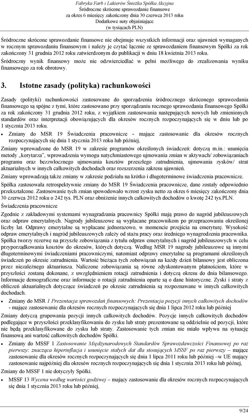 Istotne zasady (polityka) rachunkowości Zasady (polityki) rachunkowości zastosowane do sporządzenia śródrocznego skróconego sprawozdania finansowego są spójne z tymi, które zastosowano przy