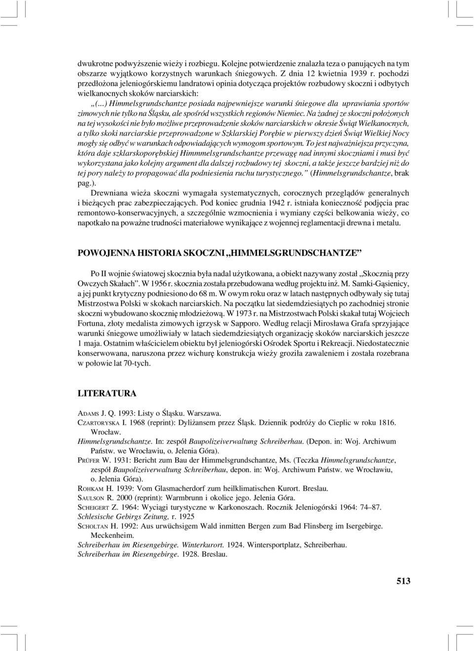 ..) Himmelsgrundschantze posiada najpewniejsze warunki śniegowe dla uprawiania sportów zimowych nie tylko na Śląsku, ale spośród wszystkich regionów Niemiec.