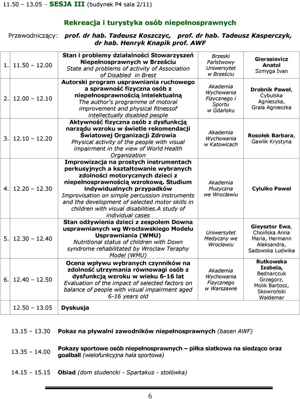 05 Dyskusja Stan i problemy działalności Stowarzyszeń Niepełnosprawnych w Brześciu State and problems of activity of Association of Disabled in Brest Autorski program usprawniania ruchowego a