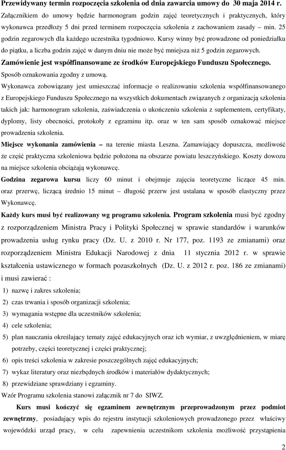 25 godzin zegarowych dla każdego uczestnika tygodniowo. Kursy winny być prowadzone od poniedziałku do piątku, a liczba godzin zajęć w danym dniu nie może być mniejsza niż 5 godzin zegarowych.