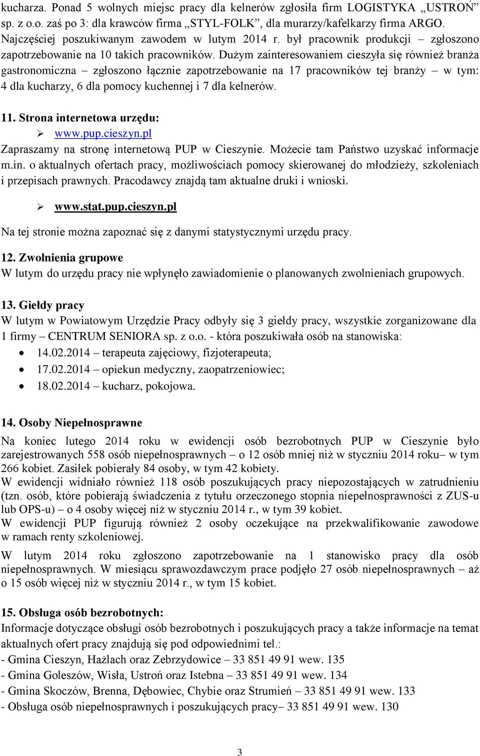 Dużym zainteresowaniem cieszyła się również branża gastronomiczna zgłoszono łącznie zapotrzebowanie na 17 pracowników tej branży w tym: 4 dla kucharzy, 6 dla pomocy kuchennej i 7 dla kelnerów. 11.