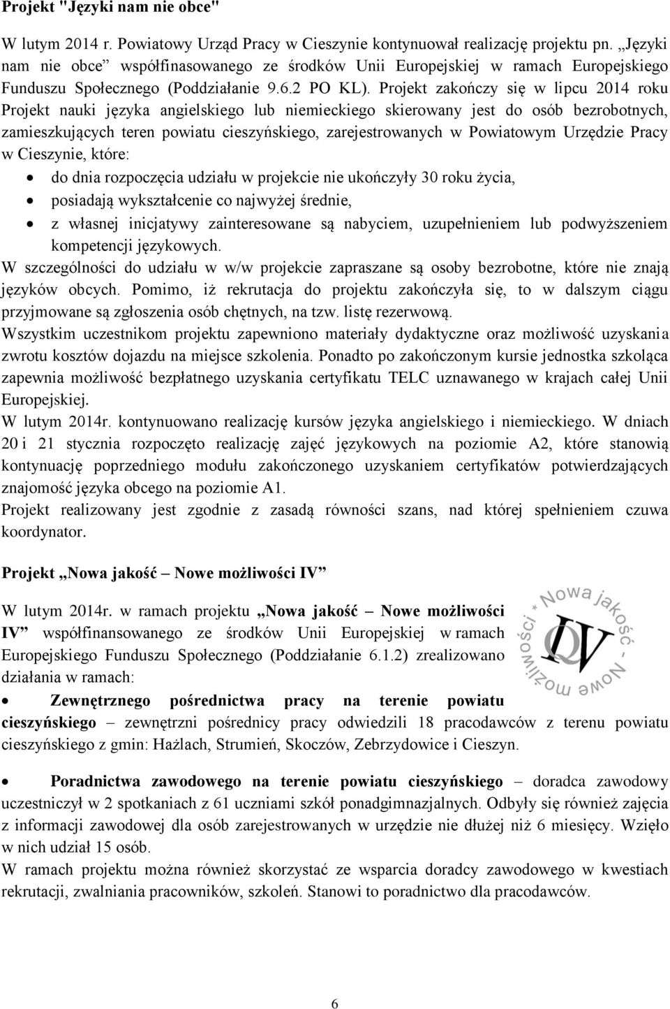 Projekt zakończy się w lipcu 2014 roku Projekt nauki języka angielskiego lub niemieckiego skierowany jest do osób bezrobotnych, zamieszkujących teren powiatu cieszyńskiego, zarejestrowanych w