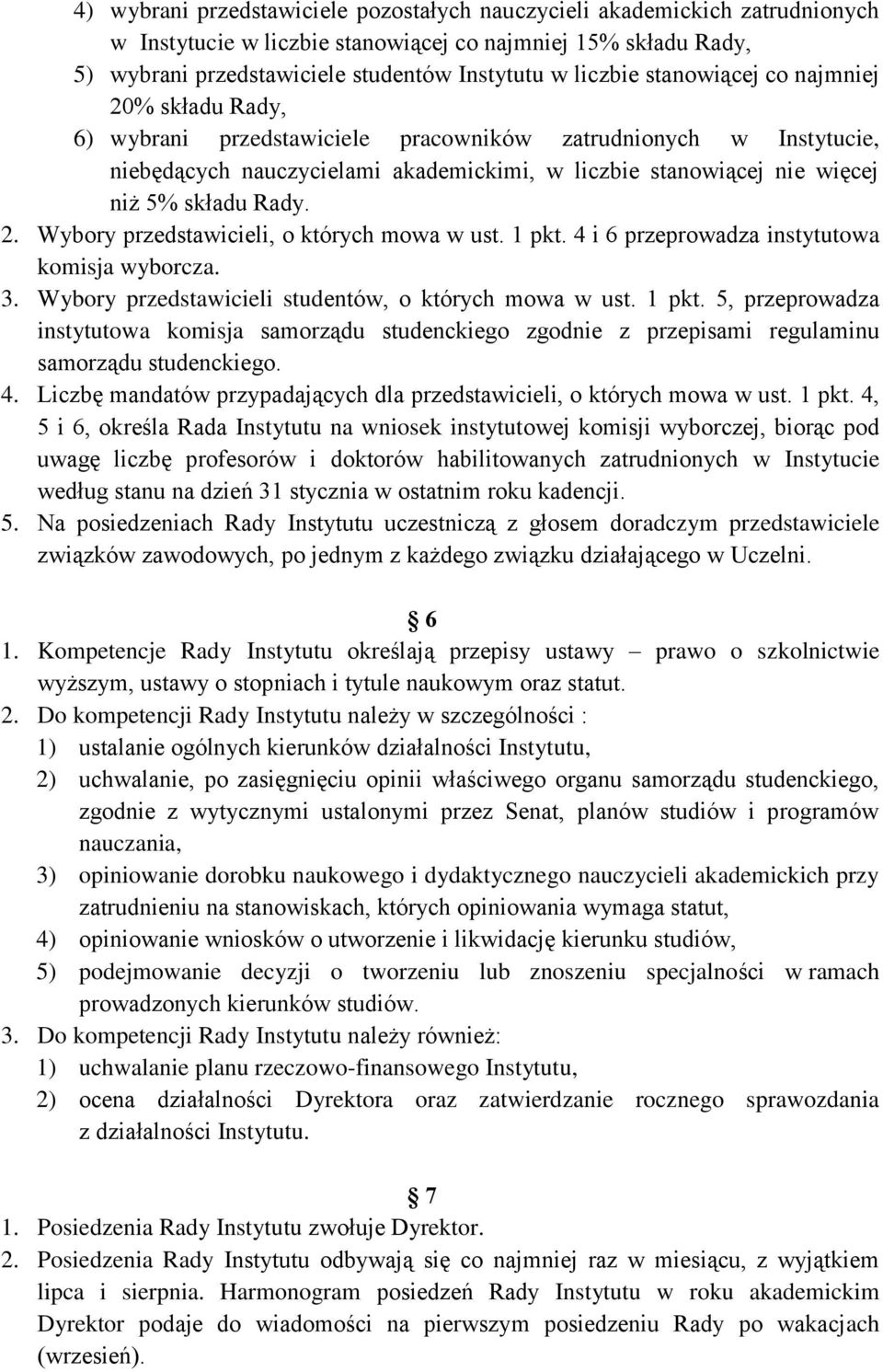 2. Wybory przedstawicieli, o których mowa w ust. 1 pkt. 4 i 6 przeprowadza instytutowa komisja wyborcza. 3. Wybory przedstawicieli studentów, o których mowa w ust. 1 pkt. 5, przeprowadza instytutowa komisja samorządu studenckiego zgodnie z przepisami regulaminu samorządu studenckiego.