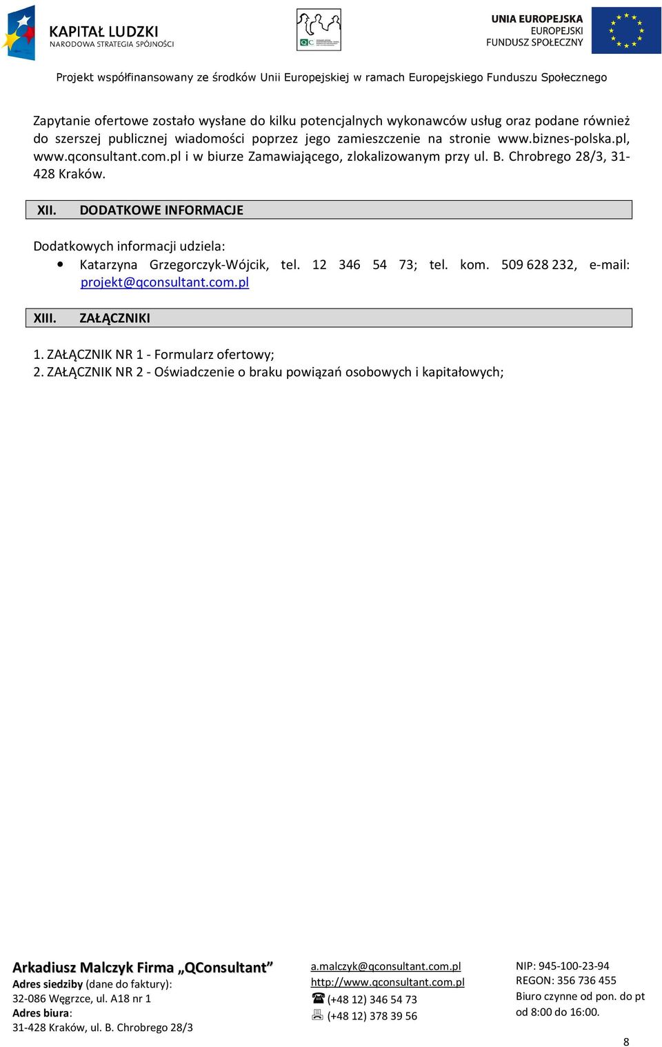 Chrobrego 28/3, 31-428 Kraków. XII. DODATKOWE INFORMACJE Dodatkowych informacji udziela: Katarzyna Grzegorczyk-Wójcik, tel. 12 346 54 73; tel. kom.