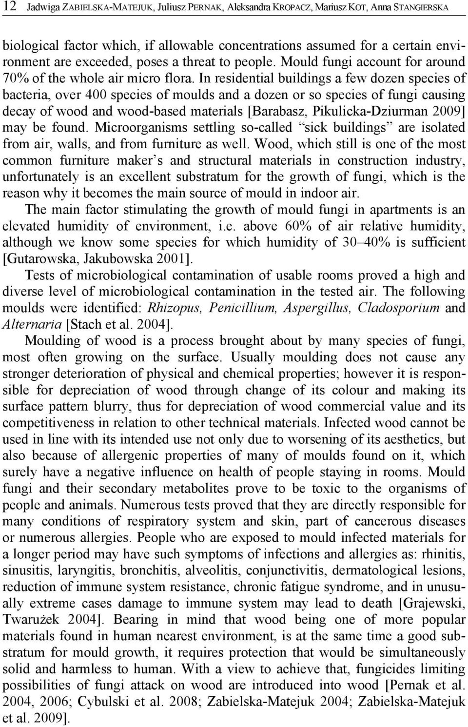 In residential buildings a few dozen species of bacteria, over 400 species of moulds and a dozen or so species of fungi causing decay of wood and wood-based materials [Barabasz, Pikulicka-Dziurman