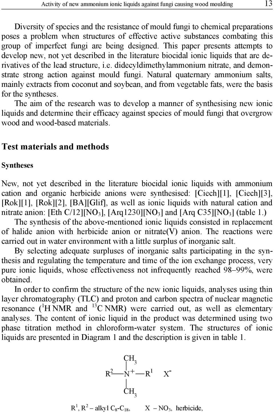 This paper presents attempts to develop new, not yet described in the literature biocidal ionic liquids that are derivatives of the lead structure, i.e. didecyldimethylammonium nitrate, and demonstrate strong action against mould fungi.