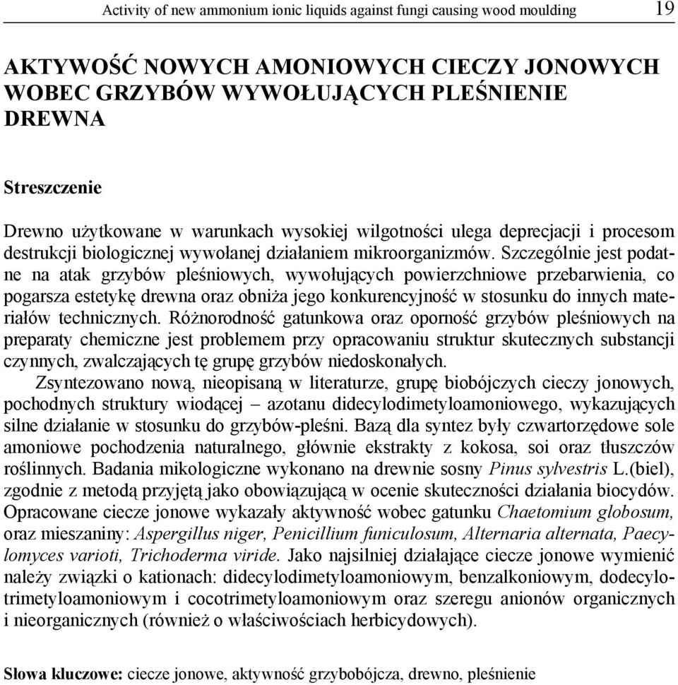 Szczególnie jest podatne na atak grzybów pleśniowych, wywołujących powierzchniowe przebarwienia, co pogarsza estetykę drewna oraz obniża jego konkurencyjność w stosunku do innych materiałów