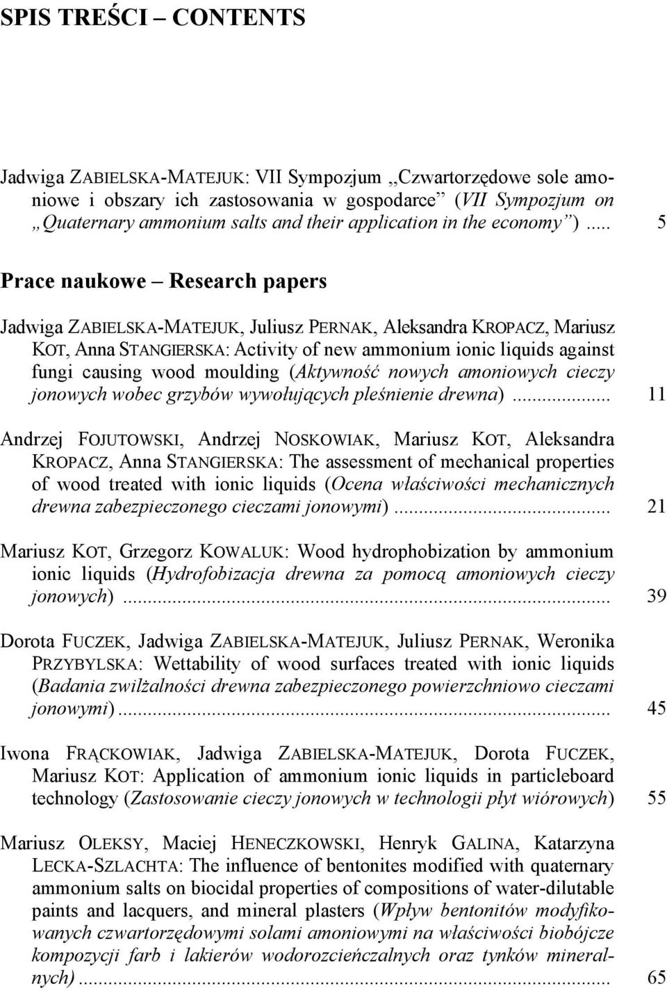 .. 5 Prace naukowe Research papers Jadwiga ZABIELSKA-MATEJUK, Juliusz PERNAK, Aleksandra KROPACZ, Mariusz KOT, Anna STANGIERSKA: Activity of new ammonium ionic liquids against fungi causing wood