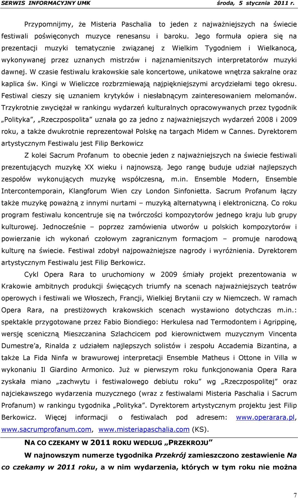 W czasie festiwalu krakowskie sale koncertowe, unikatowe wnętrza sakralne oraz kaplica św. Kingi w Wieliczce rozbrzmiewają najpiękniejszymi arcydziełami tego okresu.