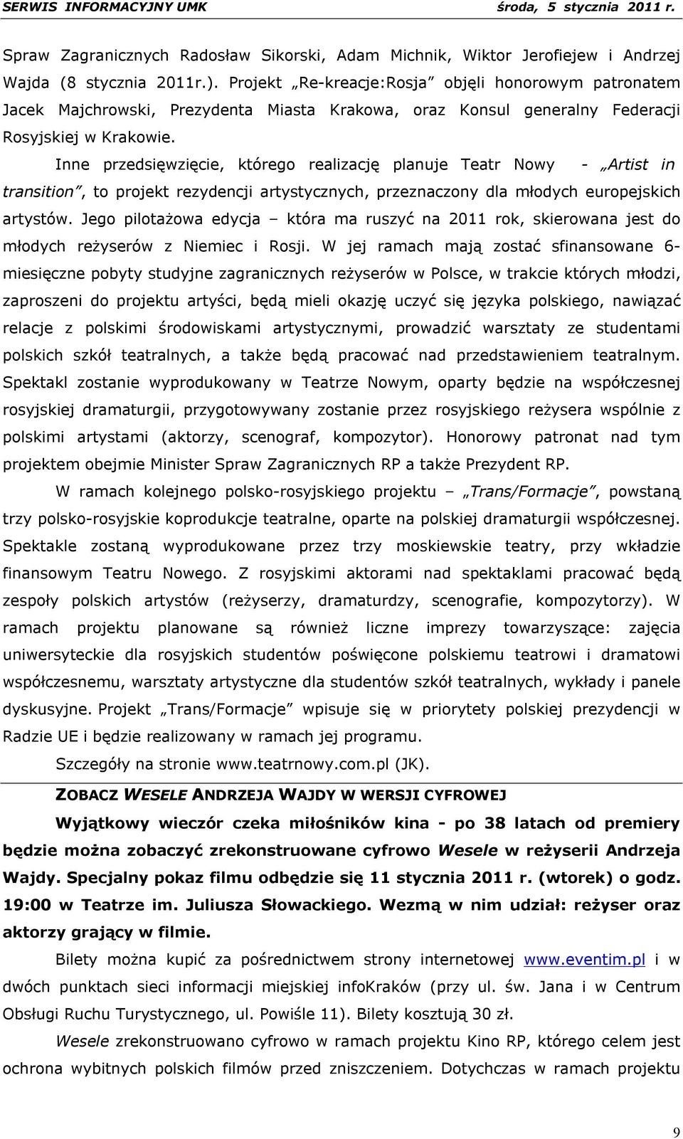 Inne przedsięwzięcie, którego realizację planuje Teatr Nowy - Artist in transition, to projekt rezydencji artystycznych, przeznaczony dla młodych europejskich artystów.