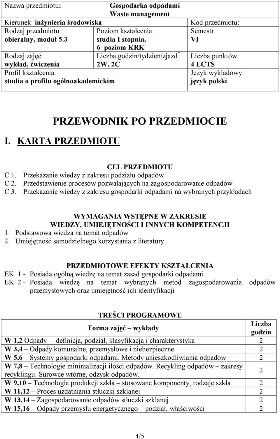 godzin/tydzień/zjazd * : W, C Kod przedmiotu: Semestr: VI Liczba punktów: ECTS Język wykładowy: język polski PRZEWODNIK PO PRZEDMIOCIE I. KARTA PRZEDMIOTU CEL PRZEDMIOTU C.1.