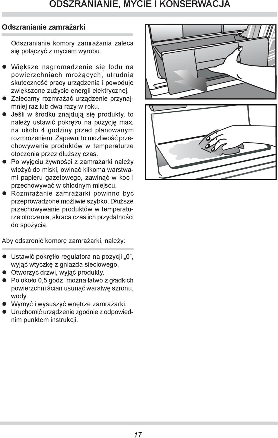 Zalecamy rozmrażać urządzenie przynajmniej raz lub dwa razy w roku. Jeśli w środku znajdują się produkty, to należy ustawić pokrętło na pozycję max. na około 4 godziny przed planowanym rozmrożeniem.