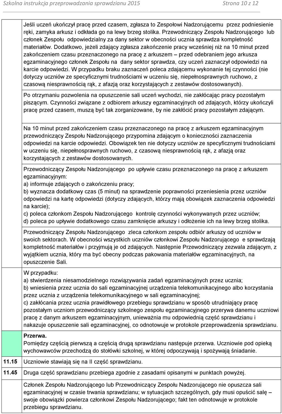 Dodatkowo, jeżeli zdający zgłasza zakończenie pracy wcześniej niż na 10 minut przed zakończeniem czasu przeznaczonego na pracę z arkuszem przed odebraniem jego arkusza egzaminacyjnego członek Zespołu