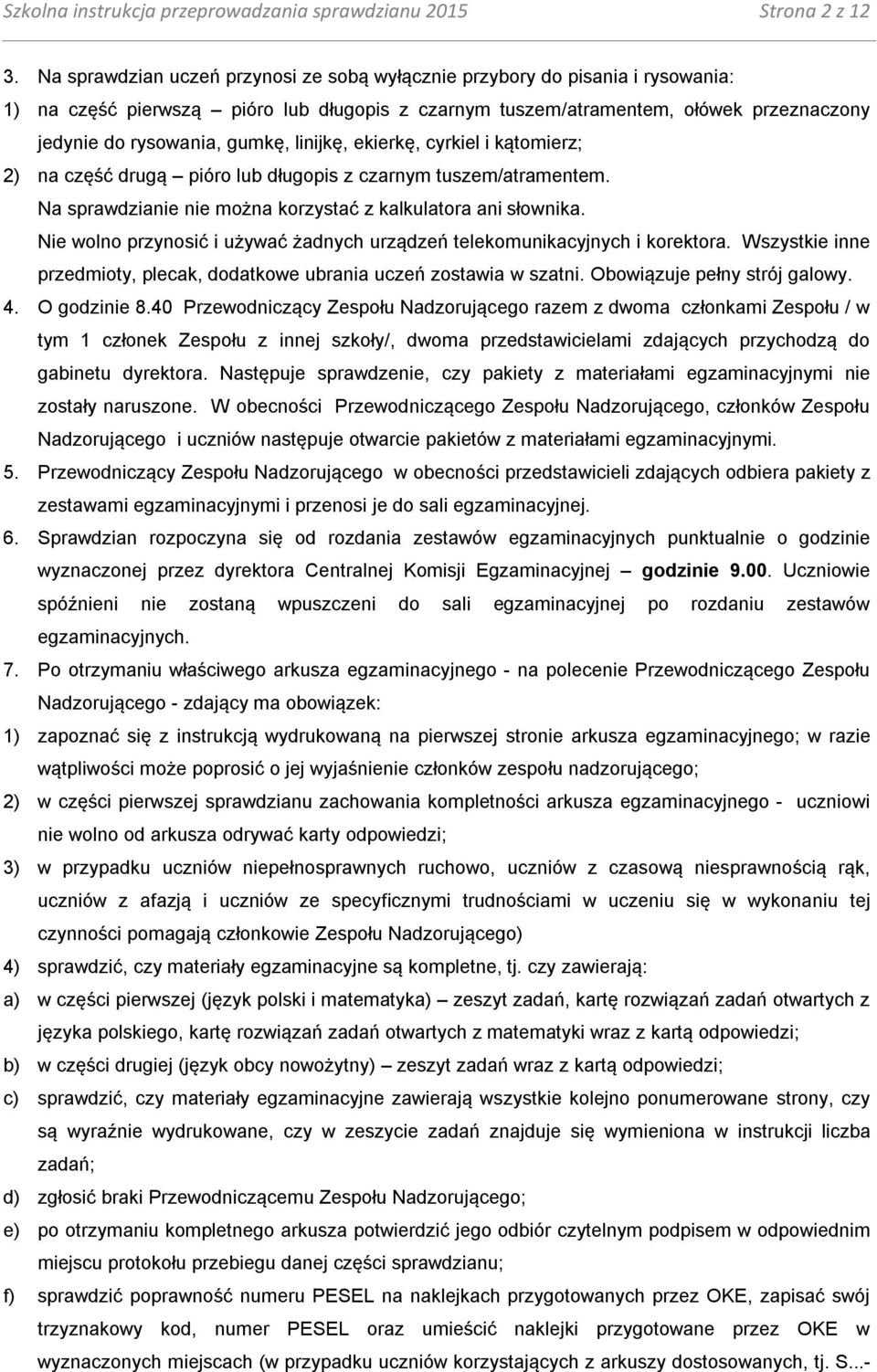 linijkę, ekierkę, cyrkiel i kątomierz; 2) na część drugą pióro lub długopis z czarnym tuszem/atramentem. Na sprawdzianie nie można korzystać z kalkulatora ani słownika.