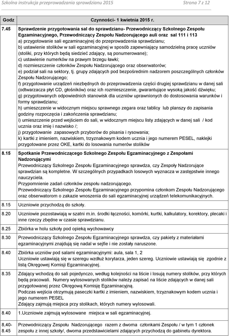 45 Sprawdzenie przygotowania sal do sprawdzianu- Przewodniczący Szkolnego Zespołu Egzaminacyjnego, Przewodniczący Zespołu Nadzorującego auli oraz sal 111 i 113 a) przygotowanie sali egzaminacyjnej do