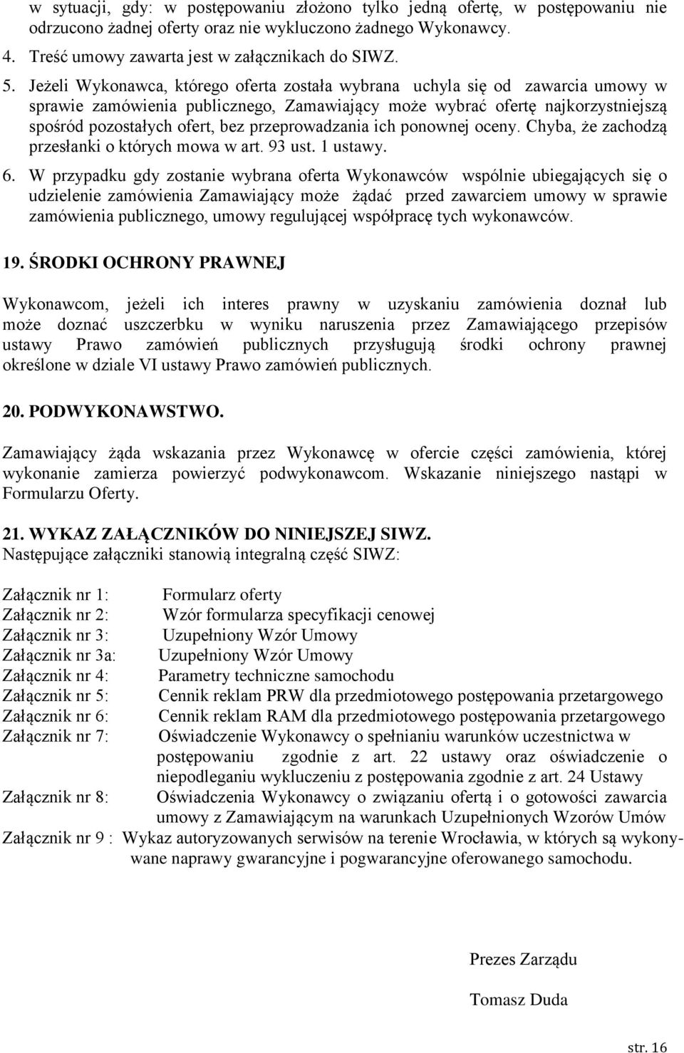 przeprowadzania ich ponownej oceny. Chyba, że zachodzą przesłanki o których mowa w art. 93 ust. 1 ustawy. 6.