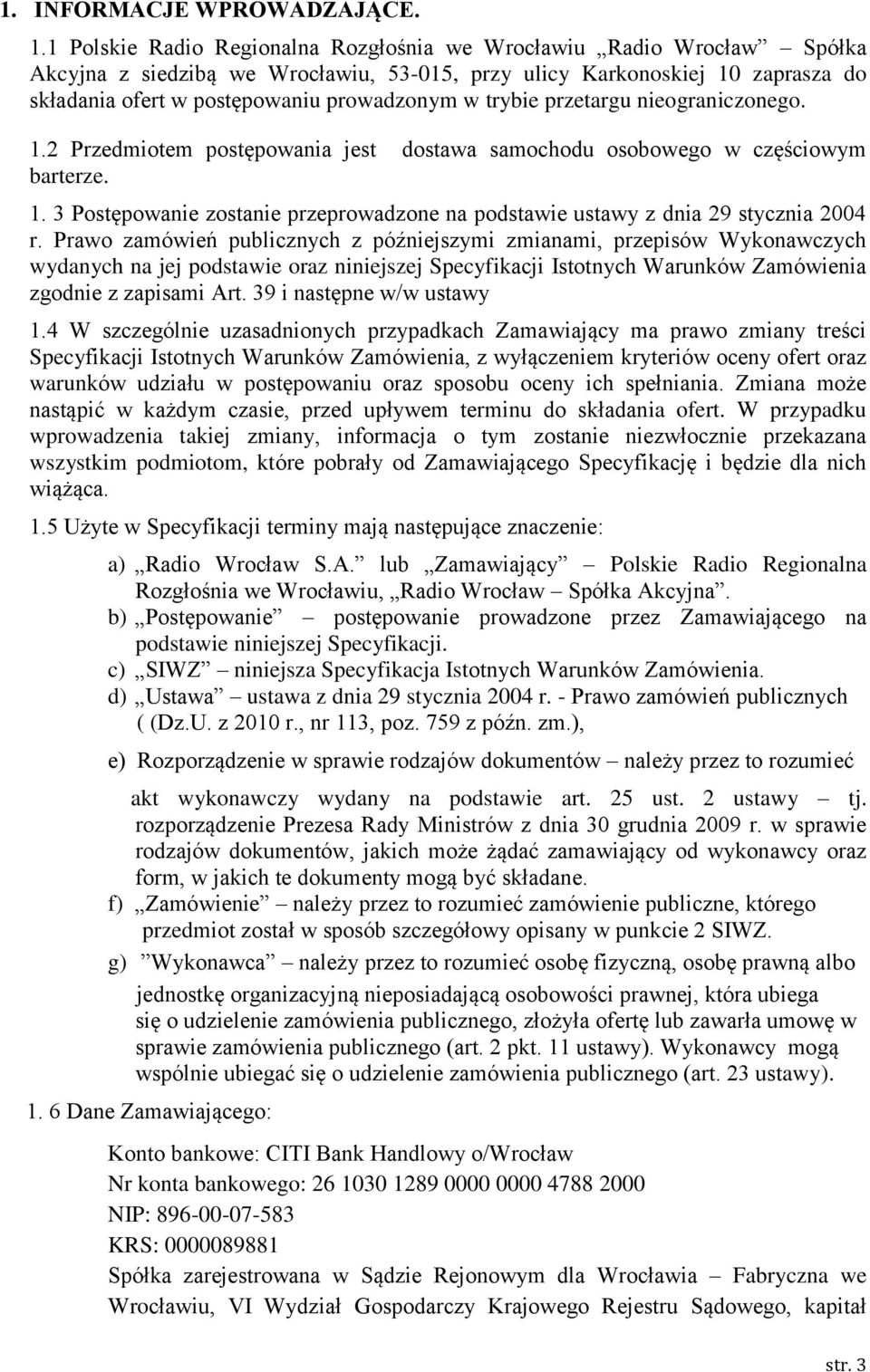 trybie przetargu nieograniczonego. 1.2 Przedmiotem postępowania jest dostawa samochodu osobowego w częściowym barterze. 1. 3 Postępowanie zostanie przeprowadzone na podstawie ustawy z dnia 29 stycznia 2004 r.