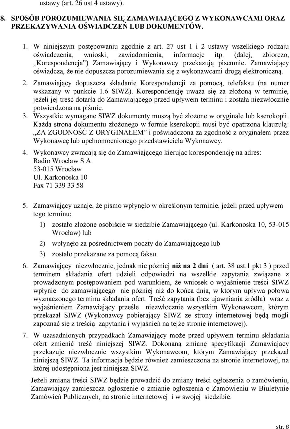 Zamawiający oświadcza, że nie dopuszcza porozumiewania się z wykonawcami drogą elektroniczną. 2. Zamawiający dopuszcza składanie Korespondencji za pomocą, telefaksu (na numer wskazany w punkcie 1.