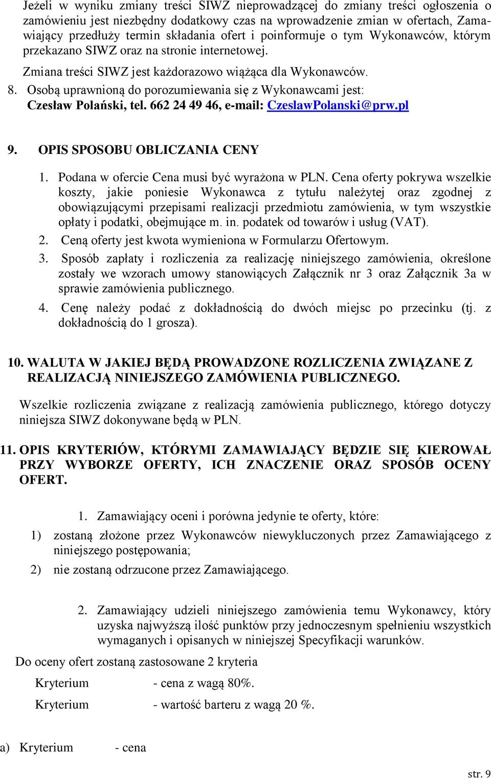 Osobą uprawnioną do porozumiewania się z Wykonawcami jest: Czesław Polański, tel. 662 24 49 46, e-mail: CzeslawPolanski@prw.pl 9. OPIS SPOSOBU OBLICZANIA CENY 1.